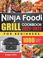 Ninja Foodi Grill Cookbook for Beginners 2021-2022: 1000 Days Quick & Delicious Indoor Grilling and Air Frying Recipes for Beginners and Advanced Users
