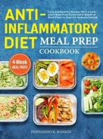 Anti-Inflammatory Diet Meal Prep Cookbook: Easy and Healthy Recipes With a Complete Meal Prep Guide and 4 Weeks of Meal Plans to Heal the Immune System