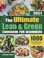 The Ultimate Lean and Green Cookbook for Beginners: 1000 Days Easy and Delicious Recipes to Help You Manage Figure and Keep Healthy by Harnessing the Power of "Fueling Hacks Meals"
