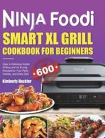 Ninja Foodi Smart XL Grill Cookbook for Beginners: Easy &amp; Delicious Indoor Grilling and Air Frying Recipes for Your Party, Holiday, and Daily Diet