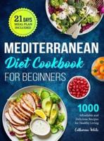 Mediterranean Diet Cookbook for Beginners: 1000 Affordable and Delicious Recipes for Healthy Living( 21 Days Meal Plan Included)