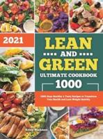 Lean and Green Ultimate Cookbook 2021: 1000-Days Healthy & Tasty Recipes to Transform Your Health and Lose Weight Quickly