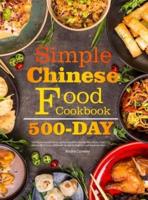 Simple Chinese Food Cookbook: 550-Day Famous & Delicious Chinese Breakfast, Noodles, Rice, Poultry, Pork, Beef, Seafood, Soup, and Dessert Recipes for Beginners and Advanced Users