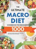 The Ultimate Macro Diet Cookbook for Beginners: 1000-Day Easy &amp; Healthy Recipes and 4 Weeks Meal Plan to Help You Burn Fat Quickly