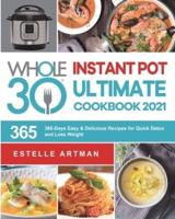 The Whole30 Instant Pot Ultimate Cookbook 2021: 365-Days Easy & Delicious Recipes for Quick Detox and Loss Weight