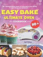Easy Bake Ultimate Oven Cookbook: 110+ Amazing &amp; Delicious Recipes for Young Chefs to Learn the Easy Bake Ultimate Oven Baking Basic