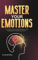 Master Your Emotions: The Ultimate Guide to Master Emotions, Stress Management and Overcome Negativity