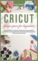 CRICUT DESIGN SPACE FOR BEGINNERS: The complete step by step guide for your cricut design space with illustrations. Tips and tricks easy to apply even if you are a beginner