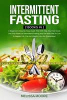 INTERMITTENT FASTING: A Beginner's Step By Step Guide That Will Help You Feel Good. Use The Power Of Intermittent Fasting And The Keto Diet To Live A Happier Life. Fat And Weight Loss Are Guaranteed.