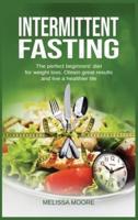 INTERMITTENT FASTING: The perfect beginners' diet for weight loss. Obtain great results and live a healthier life.