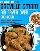 BREVILLE SMART AIR FRYER COOKBOOK: 250 Easy &amp; Delicious Healthy Recipes for Breakfast, Lunch and Dinner