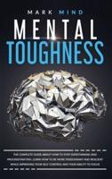 MENTAL TOUGHNESS:  THE COMPLETE GUIDE ABOUT HOW TO STOP OVERTHINKING AND PROCRASTINATING. LEARN HOW TO BE MORE PERSEVERANT AND RESILIENT WHILE IMPROVING YOUR SELF-CONTROL AND YOUR ABILITY TO FOCUS