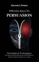 Effective Keys to PERSUASION: Principles and Techniques - The ability to persuade and change the attitude and behavior of others through the use of persuasive strategies.