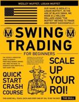 SWING TRADING FOR BEGINNERS: The Tested &amp; Perfected Guide to Identify Profitable Market Swings and "Ride the Wave" to Generate Huge Profits In A Very Short Time