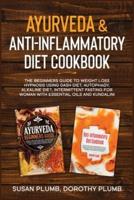 AYURVEDA &amp; ANTI-INFLAMMATORY DIET COOKBOOK:  The beginners guide to weight loss hypnosis using dash diet, autophagy, alkaline diet, intermittent fasting for woman with essential oils and kundalini