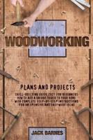 WOODWORKING PLANS AND PROJECTS: Skill-Building Guide 2021 for Beginners. How to Add a Unique Touch to Your Home with Complete Step-by-Step Instructions for Inexpensive and Easy Ideas
