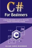 C# For Beginners: A Step-by-Step Guide to Learn C#, Microsoft's Popular Programming Language