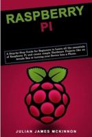 Raspberry Pi:  A Step-by-Step Guide for Beginners to Learn all the essentials of Raspberry Pi and create simple Hardware Projects like an Arcade Box or turning your Device Into a Phone