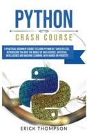 Python Crash Course: A Practical Beginner's Guide to Learn Python in 7 Days or Less, Introducing you into the World of Data Science, Artificial Intelligence and Machine Learning with Hands-on Projects