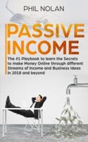 Passive Income: The #1 Playbook to learn the Secrets to make Money Online through different Streams of Income and Business Ideas in 2018 and beyond: The #1 Playbook to learn the Secrets to make Money Online through different Streams of Income and Business