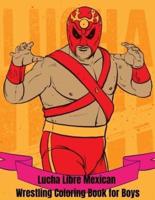 LUCHA LIBRE MEXICAN WRESTLING COLORING BOOK: A Mexican Wrestling Coloring Book for Boys ages 4-8 and 9-12, including Amazing Kids Coloring Mexican Wrestling Mask and Wrestler Action Figures