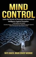 Mind Control: The Secrets of Persuasion and Emotional Intelligence Against Deception  This Book Includes: READING  PEOPLE  AND  PSYCHOLOGY, DARK PSYCHOLOGY SECRETS, DARK PSYCHOLOGY AND MANIPULATION