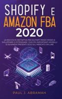 SHOPIFY E AMAZON FBA 2020: La Raccolta Definitiva Per Aiutarti Passo Passo A Sviluppare E Potenziare I Due Più Importanti Modelli Di Business Presenti Oggi Sul Mercato On Line