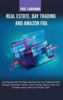 REAL ESTATE, DAY TRADING AND AMAZON FBA HOW TO: HOW TO GENERATE SIX-FIGURE EARNINGS FOR YOUR TRADING ONLINE THROUGH INVESTING IN STOCK, FOREX, SWING, OPTIONS AND HOW TO MAKE MONEY WITH YOUR PRIVATE LABEL PAUL