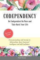 Codependency: Be Codependent No More and Take Back Your Life. Overcome Jealousy and Anxiety In Relationships, Boost Emotional Intelligence and Self-Confidence