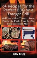 64 Recipes for the Perfect BBQ on a Traeger Grill