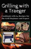 Grilling with a Traeger: Cookbook with 64 Recipes for the Grill Beginner and Expert