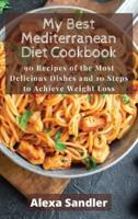 My Best Mediterranean Diet Cookbook: 90 Recipes of the Most Delicious Dishes and 10 Steps to Achieve Weight Loss