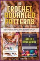 Crochet Advanced Patterns : Master The Crochet Technique Quickly and Definitely. Start Now to Create Sweaters, Scarfs, Afghans and Cute Amigurumi Dolls. [60 illustrated projects included]