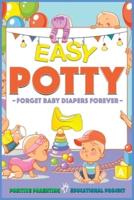 Easy Potty!: Toilet Training for Toddlers in 3 Days or Less. Potty Train Boys and Girls in a Few Simple Steps, Save Time/Energies &amp; Forget Baby-Diapers Forever. (Useful Tips Defiant Children Inside)