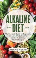 Alkaline Diet: The Complete Guide for Beginners. Eat well with Alkaline Diet Cookbook. Delicious Recipes