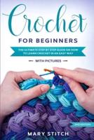 CROCHET FOR BEGINNERS: The Ultimate Step by Step guide on how to learn Crochet in an easy way (With Pictures - 2nd Edition)