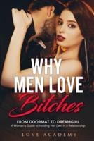 Why Men Love Bitches: From Doormat to Dreamgirl. A Woman's Guide to Holding Her Own in a Relationship