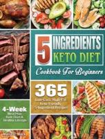 5 Ingredients Keto Diet Cookbook For Beginners: 365 Low-Carb, High-Fat Keto-Friendly 5-Ingredient Recipes - 4 Weeks Meal Plan - Kick Start A Healthy Lifestyle