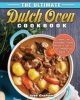 The Ultimate Dutch Oven Cookbook: Simple, Tasty and Budget-Friendly Recipes to Take You into a Mesmerizing Baking Trip