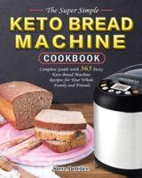 The Super Simple Keto Bread Machine Cookbook