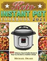 Keto Instant Pot Cookbook 2021: 800 Delicious, Easy &amp; Healthy Recipes to Keep You Devoted to a Healthier Lifestyle