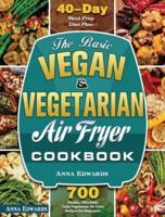 The Basic Vegan & Vegetarian Air Fryer Cookbook: 700 Healthy Affordable Tasty Vegetarian Air Fryer Recipes for Beginners with 40 Days Meal Prep Diet Plan