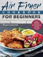 Air Fryer Cookbook For Beginners: Easy, Healthy & Low-Carb Air Fryer Recipes to Enjoy your Time at Home