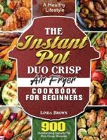 The Instant Pot Duo Crisp Air Fryer Cookbook for Beginners: 900 Outstanding Instant Pot Duo Crisp Recipes for a Healthy Lifestyle