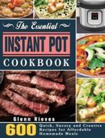 The Essential Instant Pot Cookbook: 600 Quick, Savory and Creative Recipes for Affordable Homemade Meals