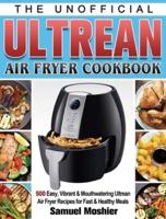 The Unofficial Ultrean Air Fryer Cookbook
