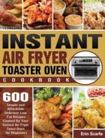 Instant Air Fryer Toaster Oven Cookbook: 600 Simple and Affordable Delicious Low Fat Recipes Cooked By Your Instant Air Fryer Toast Oven for Beginners