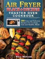 Air Fryer Black+Decker Toaster Oven Cookbook: 300 Easy and Delicious Recipes For Cooking Fast and Healthy Meals