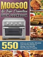 MOOSOO Air Fryer Convection Oven Cookbook: 550 Delicious and Healthy Affordable Tasty Air Fryer Recipes to Manage Your Diet with Meal Planning &amp; Prepping
