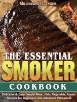 The Essential Smoker Cookbook: Delicious &amp; Easy Simple Meat, Fish, Vegetable, Game Recipes for Beginners and Advanced Pitmasters